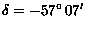 $\delta = -57^\circ\,07^\prime $