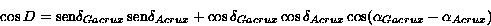 cos D= sen\delta_{Gacrux} sen ...a_{Acrux} cos(\alpha_{Gacrux}-\alpha_{Acrux})}