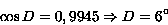 cos D= 0,9945 \Rightarrow D = 6^\circ